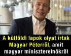 A külföldi lapok olyat írtak Magyar Péterről, amit magyar miniszterelnökről még soha