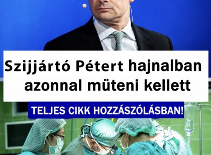 Azonnal műteni kellett, nagy az aggodalom – itt van minden, amit tudni lehet Szijjártó Péter állapotáról
