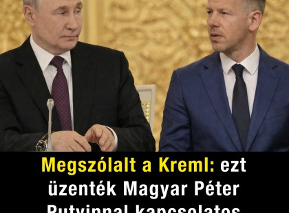 Megszólalt a Kreml: ezt üzenték Magyar Péternek
