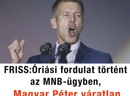 FRISS:Óriási fordulat történt az MNB-ügyben, Magyar Péter váratlan bejelentést tett
