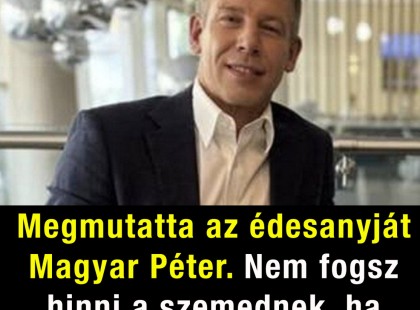 Megmutatta az édesanyját Magyar Péter. Nem fogsz hinni a szemednek, ha meglátod ???́??? ? ?????́???́??́?????́?!