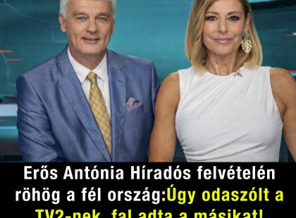 Erős Antónia Híradós felvételén röhög a fél ország, úgy odaszólt a TV2-nek, fal adta a másikat