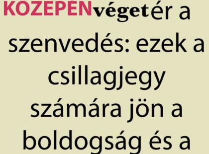 Április közepén véget ér a szenvedés: 4 csillagjegy számára jön a boldogság és a siker!