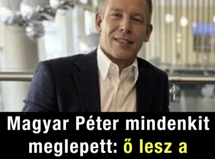 Magyar Péter mindenkit meglepett: ő lesz a kancelláriaminiszter