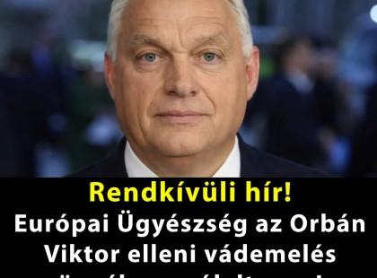Rendkívüli hír!Európai Ügyészség az Orbán Viktor elleni vádemelés ügyében szólalt meg!
