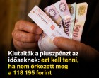 Kiutalták a pluszpénzt az időseknek: ezt kell tenni, ha nem érkezett meg a 118 195 forint-