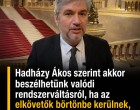 Hadházy Ákos szerint akkor beszélhetünk valódi rendszerváltásról, ha az elkövetők börtönbe kerülnek, különösen Orbán Viktor!