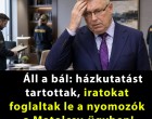 Áll a bál : házkutatást tartottak, iratokat foglaltak le a nyomozók a Matolcsy-ügyben