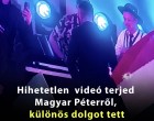Hihetetlen videó terjed Magyar Péterről, különös dolgot tett az este a miniszterelnök amire nincsenek szavak!