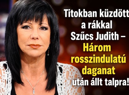 Titokban küzdött a rákkal Szűcs Judith – Három rosszindulatú daganat után állt talpra