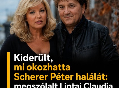 Kiderült, mi okozhatta Scherer Péter halálát: megszólalt Liptai Claudia