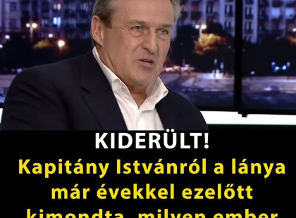 Kapitány Istvánról a lánya már évekkel ezelőtt kimondta, milyen ember valójában