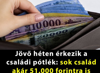 Jövőhéten 51.000 forint érkezik most sok magyar család számlájára
