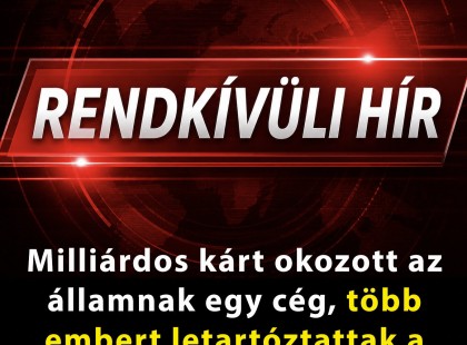 Most érkezett! Milliárdos kárt okozott az államnak egy cég, több embert letartóztattak a NAV nyomozói