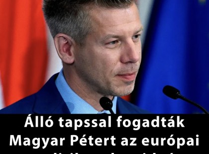 Álló tapssal fogadták Magyar Pétert az európai politikusok - videó