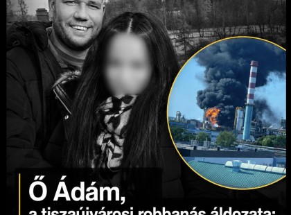 Ő Ádám, a tiszaújvárosi robbanás áldozata: felesége megrendítően beszélt a történtekről