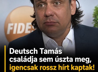 Deutsch Tamás családja sem úszta meg, igencsak rossz hírt kaptak
