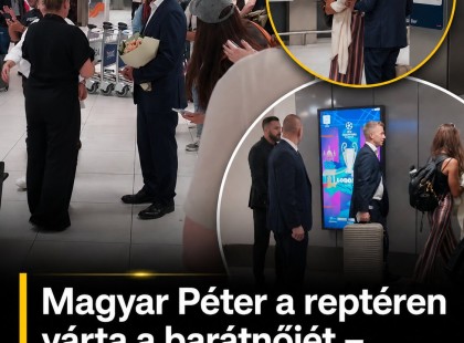 Magyar Péter a reptéren várta a barátnőjét –Atyaég ilyen gyönyörű nőt még nem láttál !