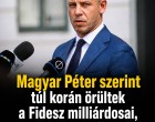 Magyar Péter szerint túl korán örültek a Fidesz milliárdosai, miközben politikai tisztogatásra készül a kormány