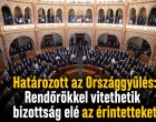 Határozott az Országgyűlés: Rendőrökkel vitethetik bizottság elé az érintetteket