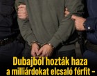 Dubajból hozták haza a milliárdokat elcsaló férfit – újabb NAV-os gigafogás történt