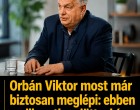 Orbán Viktor most már biztosan meglépi: ebben a pillanatban jött a hír