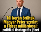 Túl korán örültek Magyar Péter szerint a Fidesz milliárdosai: politikai tisztogatás jöhet a kormány részéről
