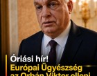 Óriási hír !Európai Ügyészség az Orbán Viktor elleni vádemelés ügyében szólalt meg!