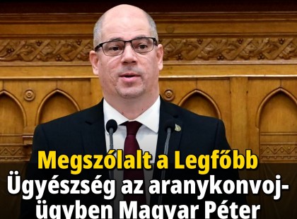 Megszólalt a Legfőbb Ügyészség az aranykonvoj-ügyben Magyar Péter felszólítása