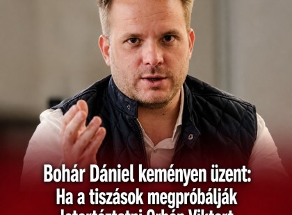 Bohár Dániel keményen üzent:Ha a tiszások megpróbálják letartóztatni Orbán Viktort, azt mi, fideszesek nem fogjuk csendben nézni!