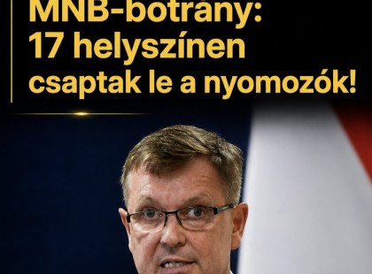 Óriási fordulat az MNB-botrányban: 17 helyszínen csaptak le a nyomozók