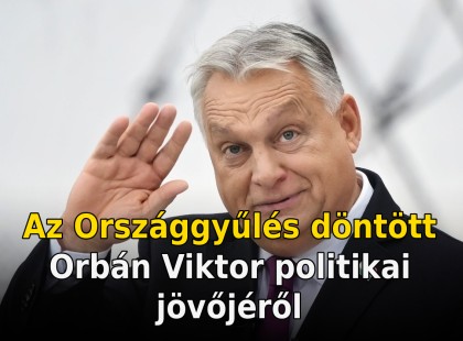 Az Országgyűlés döntött Orbán Viktor politikai jövőjéről