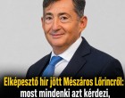 Elképesztő hír jött Mészáros Lőrincről: most mindenki azt kérdezi, hova lett a pénz