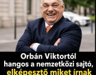 Orbán Viktortól hangos a nemzetközi sajtó, elképesztő miket írnak róla!
