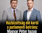 Házbizottság elé kerül a parlamenti botrány: Magyar Péter hazug trógernek nevezte Panyi Miklóst