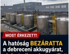 Most érkezett: A hatóság bezáratta a debreceni akkugyárat, minden tevékenységet megtiltott