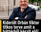 Kiderült Orbán Viktor titkos terve amit a háttérből készít elő!