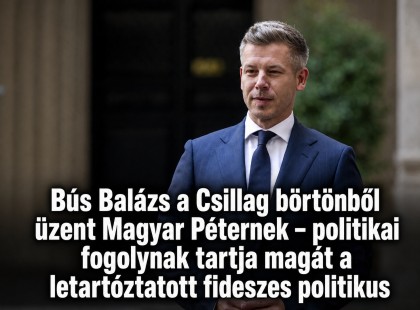 Bús Balázs a Csillag börtönből üzent Magyar Péternek – politikai fogolynak tartja magát a letartóztatott fideszes politikus