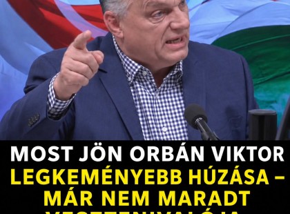 Most jön Orbán Viktor legkeményebb húzása – Már nem maradt vesztenivalója -