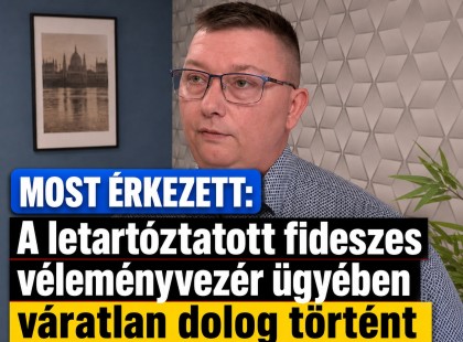 A letartóztatott fideszes véleményvezér ügyében váratlan dolog történt