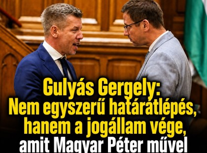 Gulyás Gergely: Nem egyszerű határátlépés, hanem a jogállam vége, amit Magyar Péter művel