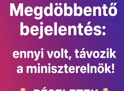 Megdöbbentő bejelentés: ennyi volt, távozik a miniszterelnök! ? részletek?