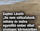 Gajdos László:Ha nem változtatunk, néhány év múlva egymillió ember élhet sivatagos környezetben Magyarországon