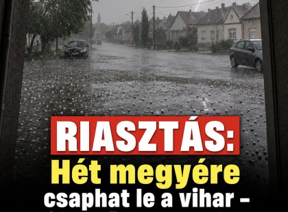 RIASZTÁS: Hét megyére csaphat le a vihar – jégeső és pusztító szél érkezhet!