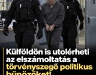 Külföldön is utolérheti az elszámoltatás a törvényszegő politikus bűnözőket!Mutatjuk: