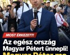 Az egész ország Magyar Pétert ünnepli! Magyar Péter ma történelmet írt!