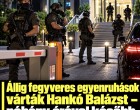 Állig fegyveres egyenruhások várták Hankó Balázst - néhány órával később ez történt: