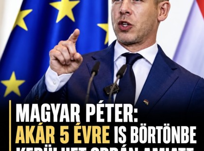 Magyar Péter : akár 5 évre is börtönbe kerülhet Orbán amiatt amit tegnap tett!