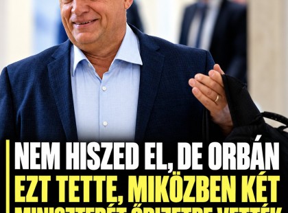 Nem hiszed el de Orbán ezt tette, miközben két miniszterét őrizetbe vették – nagy visszhangot váltott ki