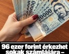 96 ezer forint érkezhet sokak számlájára – egyesek ennél is többet kaphatnak!
